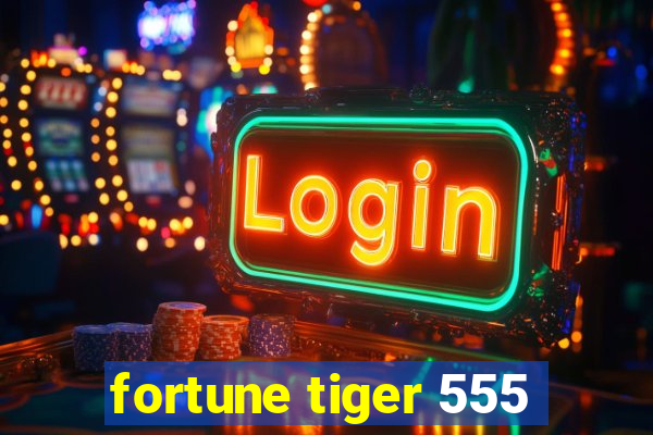 fortune tiger 555